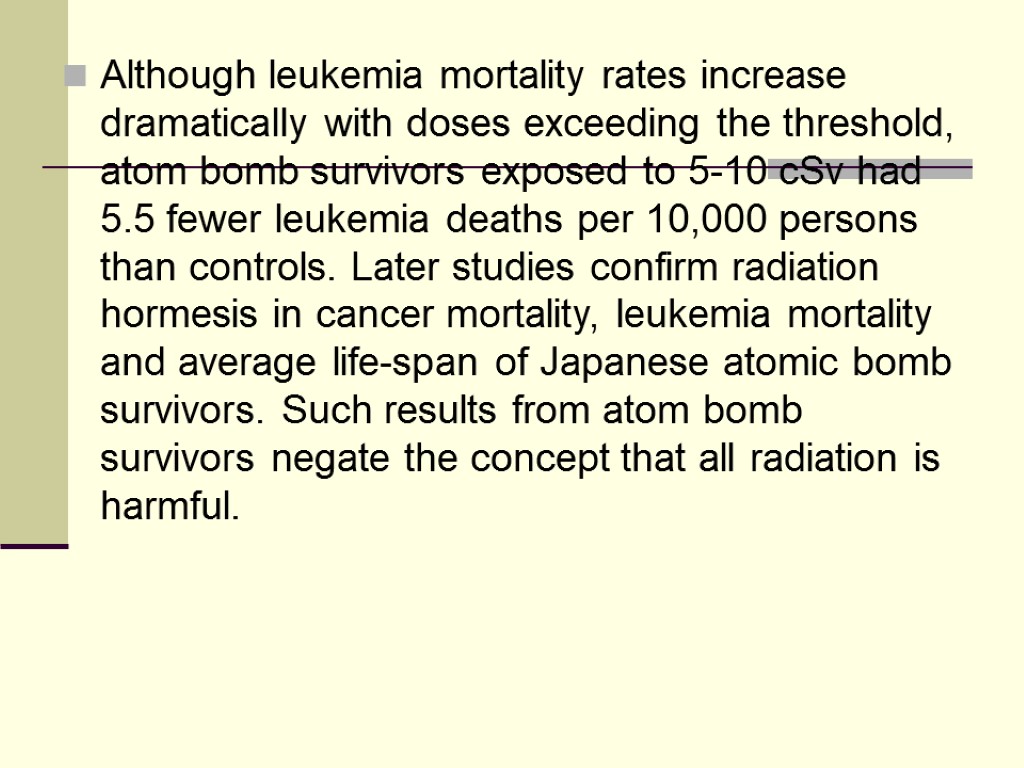 Although leukemia mortality rates increase dramatically with doses exceeding the threshold, atom bomb survivors